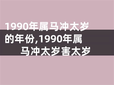 1990年属马冲太岁的年份,1990年属马冲太岁害太岁
