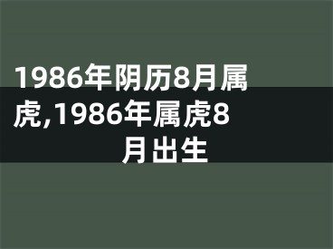 1986年阴历8月属虎,1986年属虎8月出生